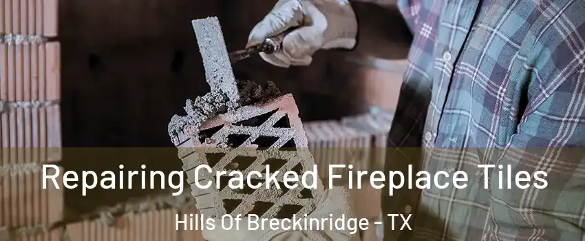 Repairing Cracked Fireplace Tiles Hills Of Breckinridge - TX
