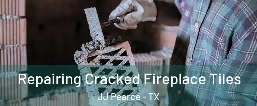 Repairing Cracked Fireplace Tiles JJ Pearce - TX