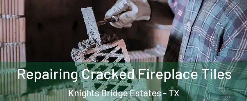 Repairing Cracked Fireplace Tiles Knights Bridge Estates - TX