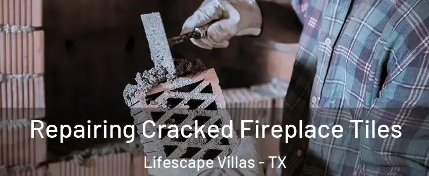Repairing Cracked Fireplace Tiles Lifescape Villas - TX