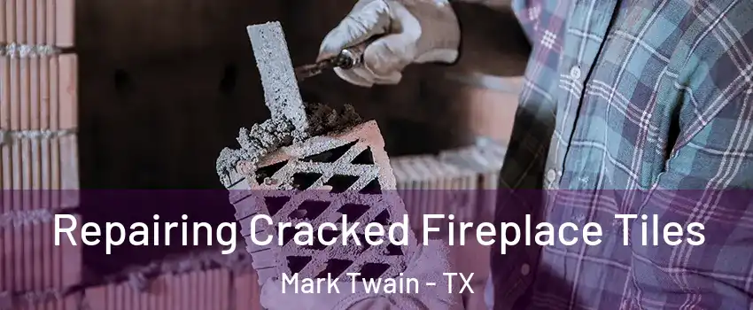 Repairing Cracked Fireplace Tiles Mark Twain - TX