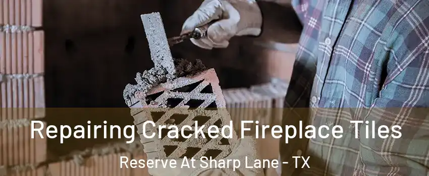 Repairing Cracked Fireplace Tiles Reserve At Sharp Lane - TX