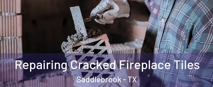 Repairing Cracked Fireplace Tiles Saddlebrook - TX
