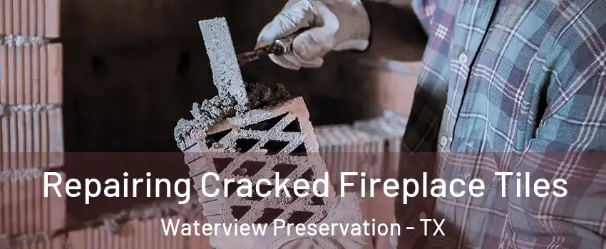 Repairing Cracked Fireplace Tiles Waterview Preservation - TX