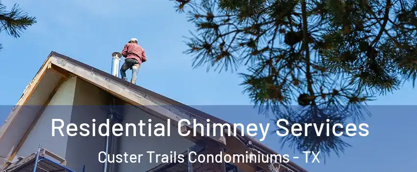 Residential Chimney Services Custer Trails Condominiums - TX