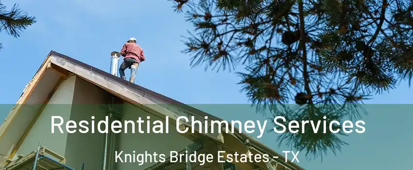 Residential Chimney Services Knights Bridge Estates - TX