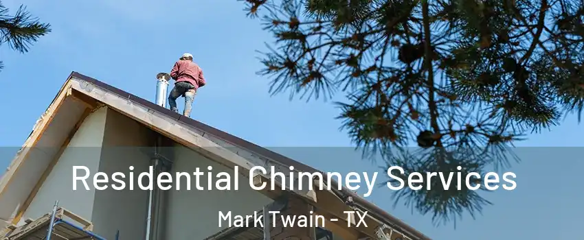 Residential Chimney Services Mark Twain - TX