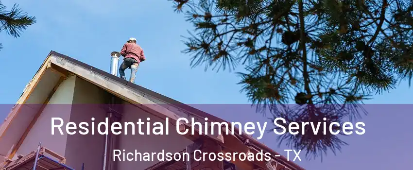 Residential Chimney Services Richardson Crossroads - TX