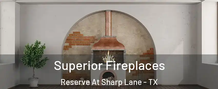 Superior Fireplaces Reserve At Sharp Lane - TX