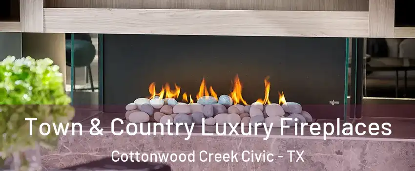 Town & Country Luxury Fireplaces Cottonwood Creek Civic - TX