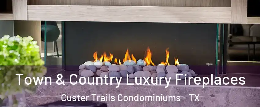 Town & Country Luxury Fireplaces Custer Trails Condominiums - TX