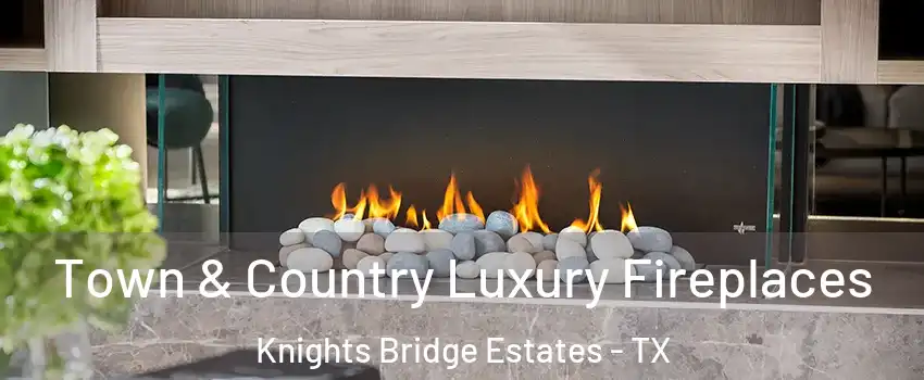 Town & Country Luxury Fireplaces Knights Bridge Estates - TX
