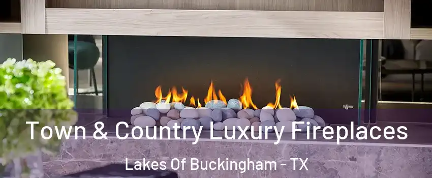 Town & Country Luxury Fireplaces Lakes Of Buckingham - TX