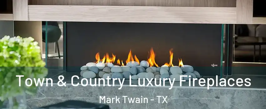 Town & Country Luxury Fireplaces Mark Twain - TX