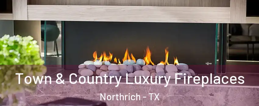 Town & Country Luxury Fireplaces Northrich - TX