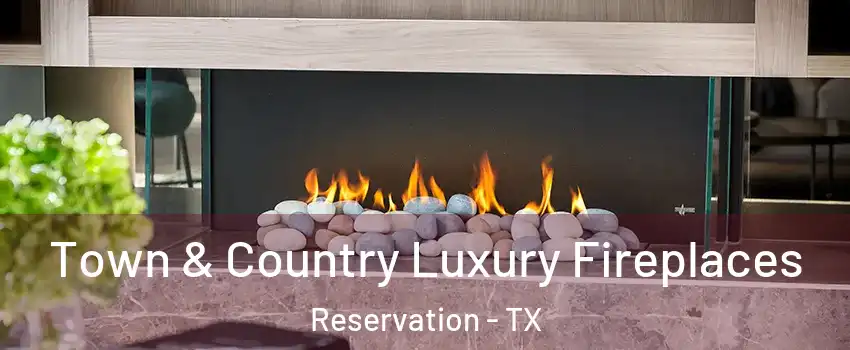 Town & Country Luxury Fireplaces Reservation - TX