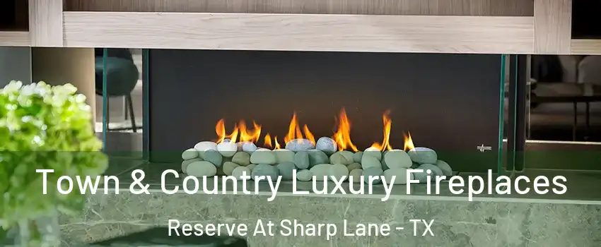 Town & Country Luxury Fireplaces Reserve At Sharp Lane - TX