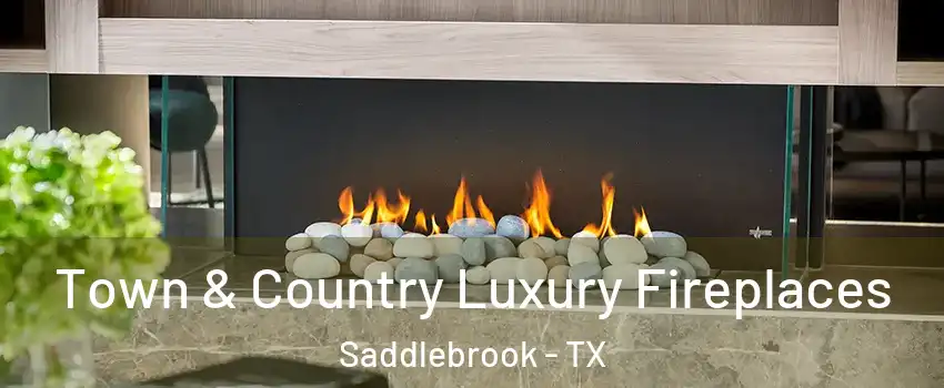 Town & Country Luxury Fireplaces Saddlebrook - TX