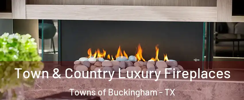 Town & Country Luxury Fireplaces Towns of Buckingham - TX