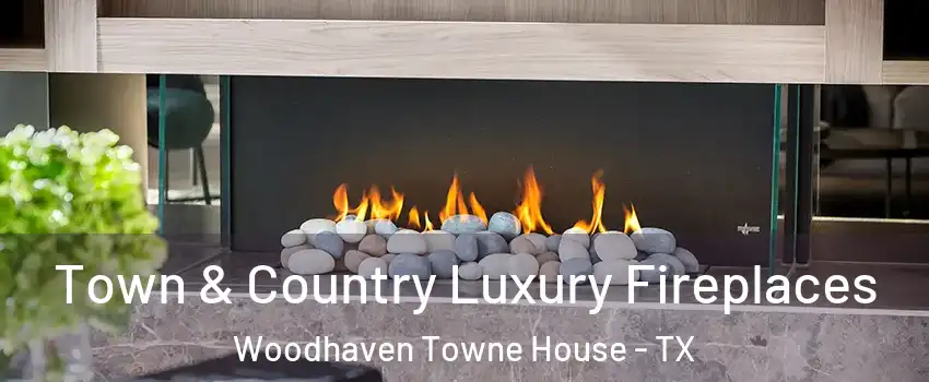 Town & Country Luxury Fireplaces Woodhaven Towne House - TX