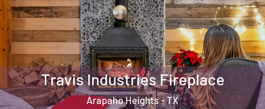 Travis Industries Fireplace Arapaho Heights - TX