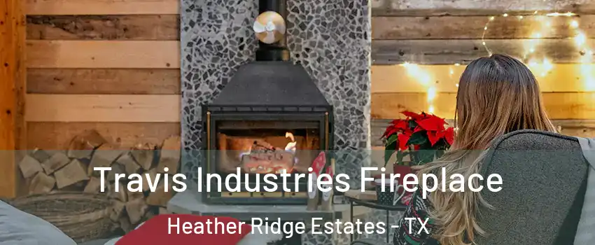 Travis Industries Fireplace Heather Ridge Estates - TX