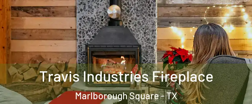 Travis Industries Fireplace Marlborough Square - TX