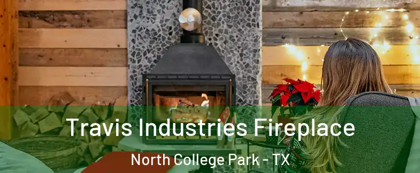 Travis Industries Fireplace North College Park - TX