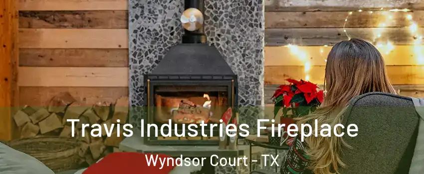 Travis Industries Fireplace Wyndsor Court - TX