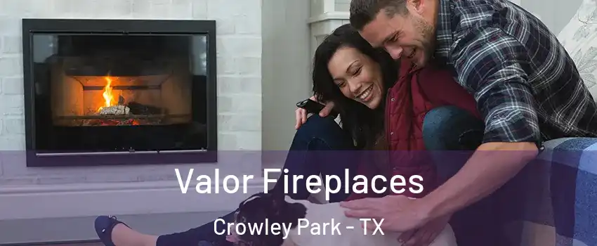 Valor Fireplaces Crowley Park - TX