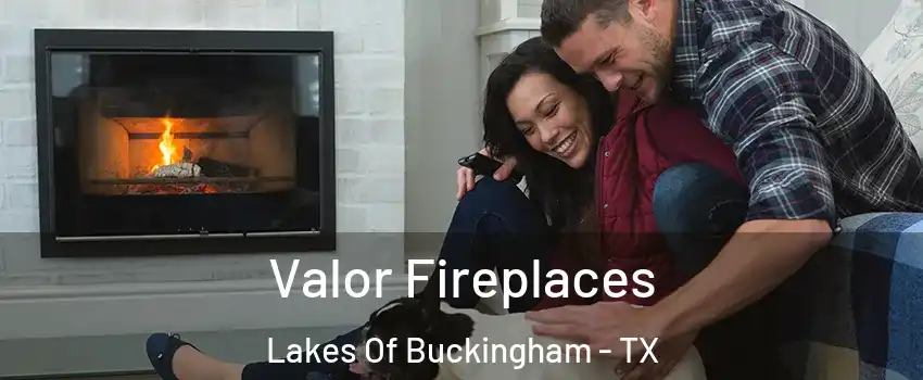 Valor Fireplaces Lakes Of Buckingham - TX