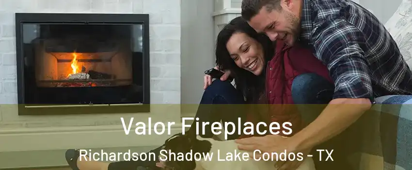 Valor Fireplaces Richardson Shadow Lake Condos - TX