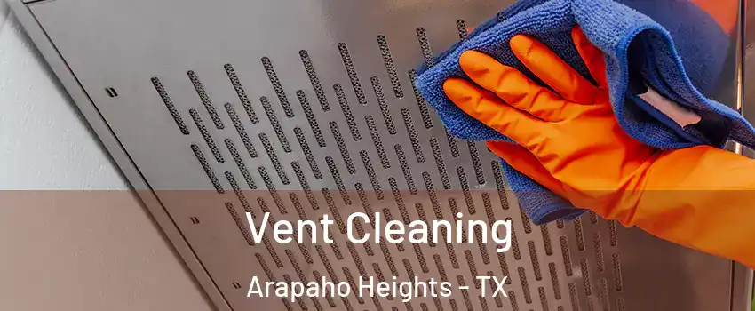 Vent Cleaning Arapaho Heights - TX