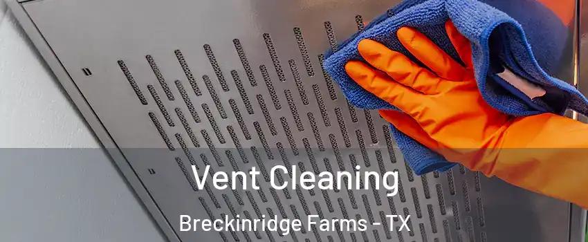 Vent Cleaning Breckinridge Farms - TX