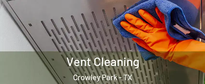 Vent Cleaning Crowley Park - TX