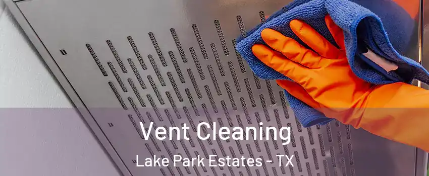 Vent Cleaning Lake Park Estates - TX