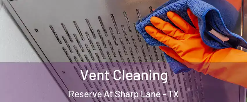 Vent Cleaning Reserve At Sharp Lane - TX