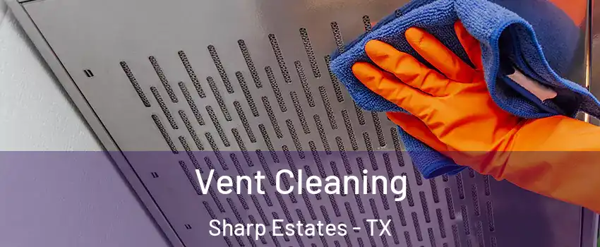 Vent Cleaning Sharp Estates - TX