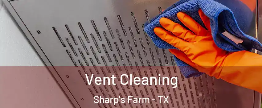 Vent Cleaning Sharp's Farm - TX