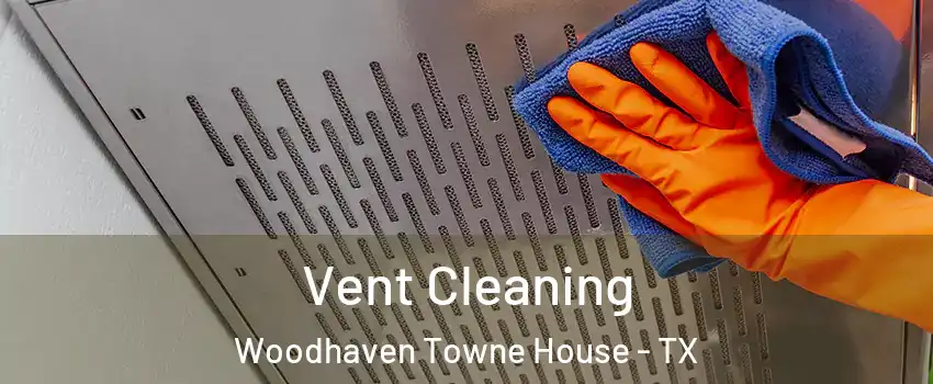 Vent Cleaning Woodhaven Towne House - TX