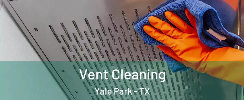 Vent Cleaning Yale Park - TX