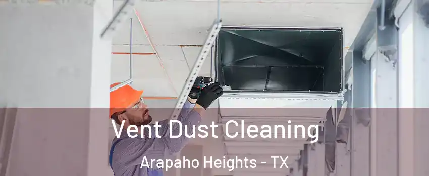Vent Dust Cleaning Arapaho Heights - TX