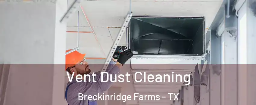 Vent Dust Cleaning Breckinridge Farms - TX