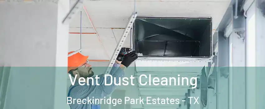 Vent Dust Cleaning Breckinridge Park Estates - TX