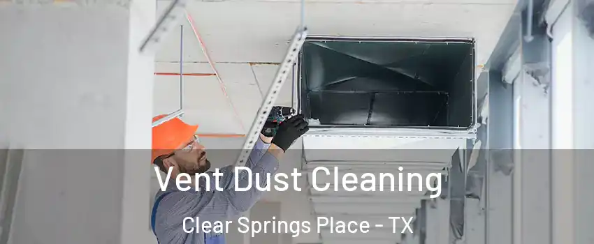 Vent Dust Cleaning Clear Springs Place - TX