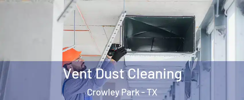 Vent Dust Cleaning Crowley Park - TX