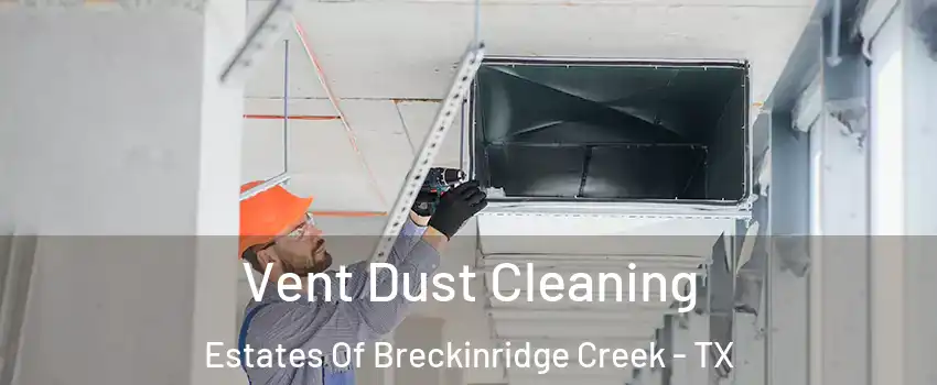 Vent Dust Cleaning Estates Of Breckinridge Creek - TX