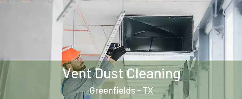Vent Dust Cleaning Greenfields - TX