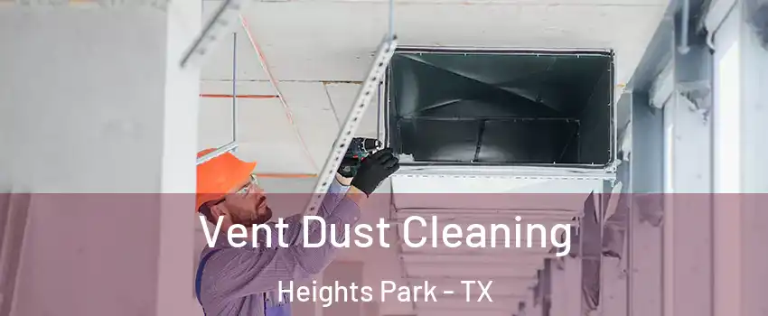 Vent Dust Cleaning Heights Park - TX