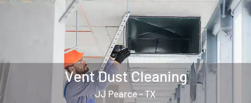 Vent Dust Cleaning JJ Pearce - TX